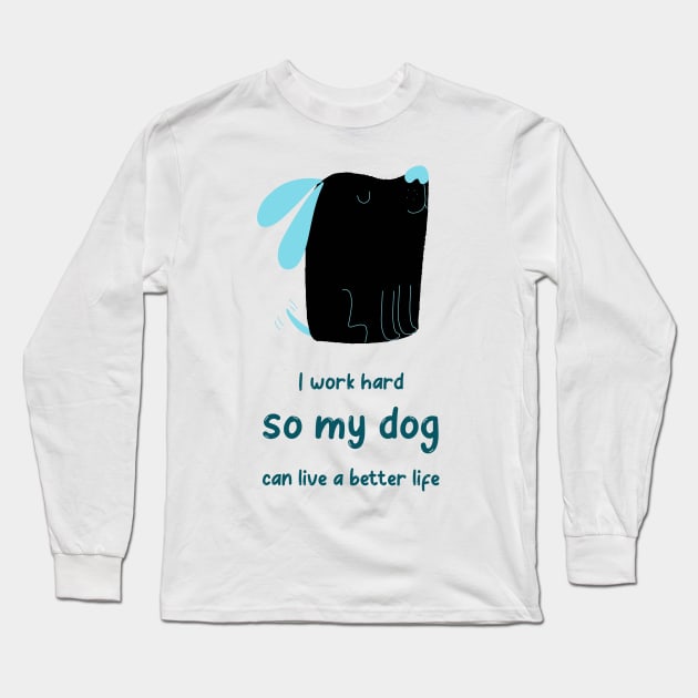 I work hard so my dog can live a better life Long Sleeve T-Shirt by nikovega21